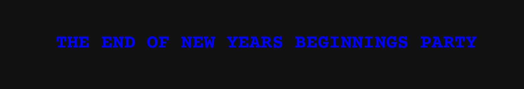Text 'THE END OF NEW YEARS BEGINNINGS PARTY' in blue on a black background